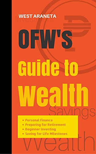 OFW's Guide to Wealth: Learn how to take care of your money, Maximize your Income, Start Investing and Retire early as an Overseas Filipino Worker Kindle Edition